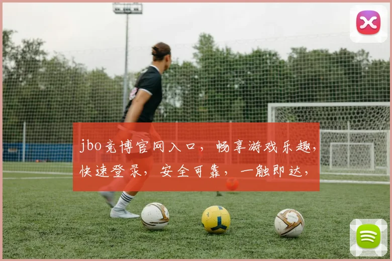jbo竞博官网入口，畅享游戏乐趣，快速登录，安全可靠，一触即达，三步轻松体验